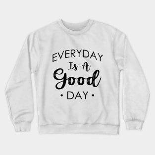 Everyday Is A Good Day Design Crewneck Sweatshirt